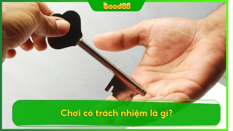 Chơi có trách nhiệm là người chơi nhận thức giới hạn, kiểm soát hành vi và đặt nguyên tắc khi cá cược.