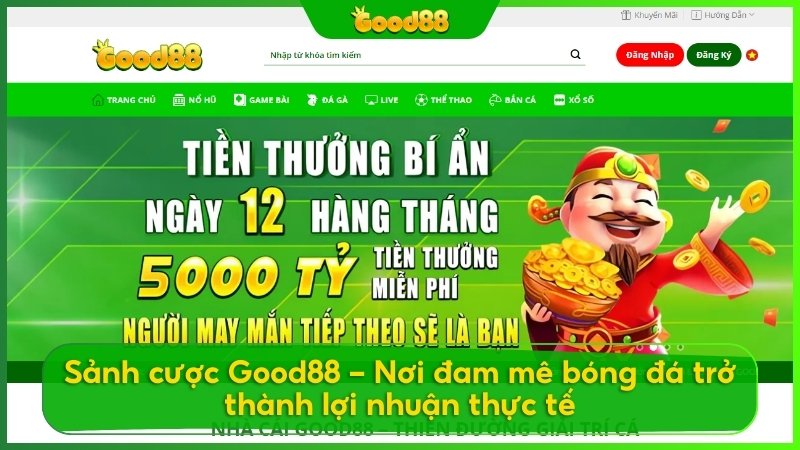 Sảnh cược Good88 – Nơi đam mê bóng đá trở thành lợi nhuận thực tế.