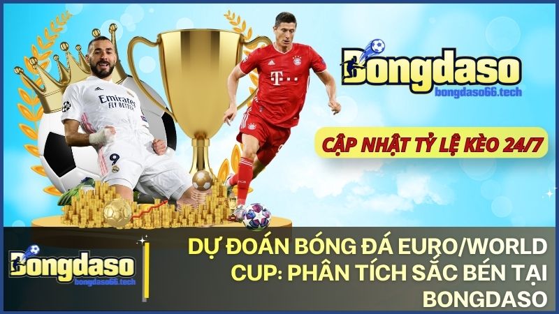du doan bong da euro world cup bongdaso - Dự đoán bóng đá Euro/World Cup: Đón xem những phân tích sắc bén tại Bongdaso